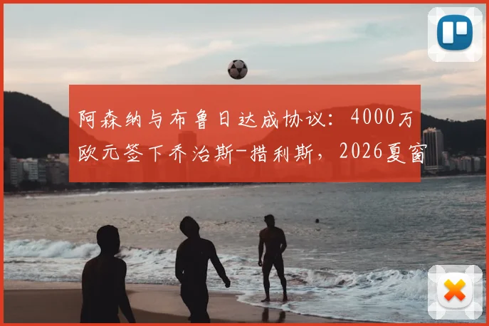 阿森纳与布鲁日达成协议:4000万欧元签下乔治斯-措利斯,2026夏窗重磅引援细节与球员分析